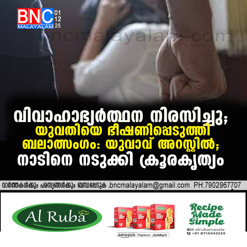 79: വിവാഹാഭ്യർത്ഥന നിരസിച്ചു; യുവതിയെ ഭീഷണിപ്പെടുത്തി ബലാത്സംഗം: യുവാവ് അറസ്റ്റിൽ; നാടിനെ നടുക്കി ക്രൂരകൃത്യം
