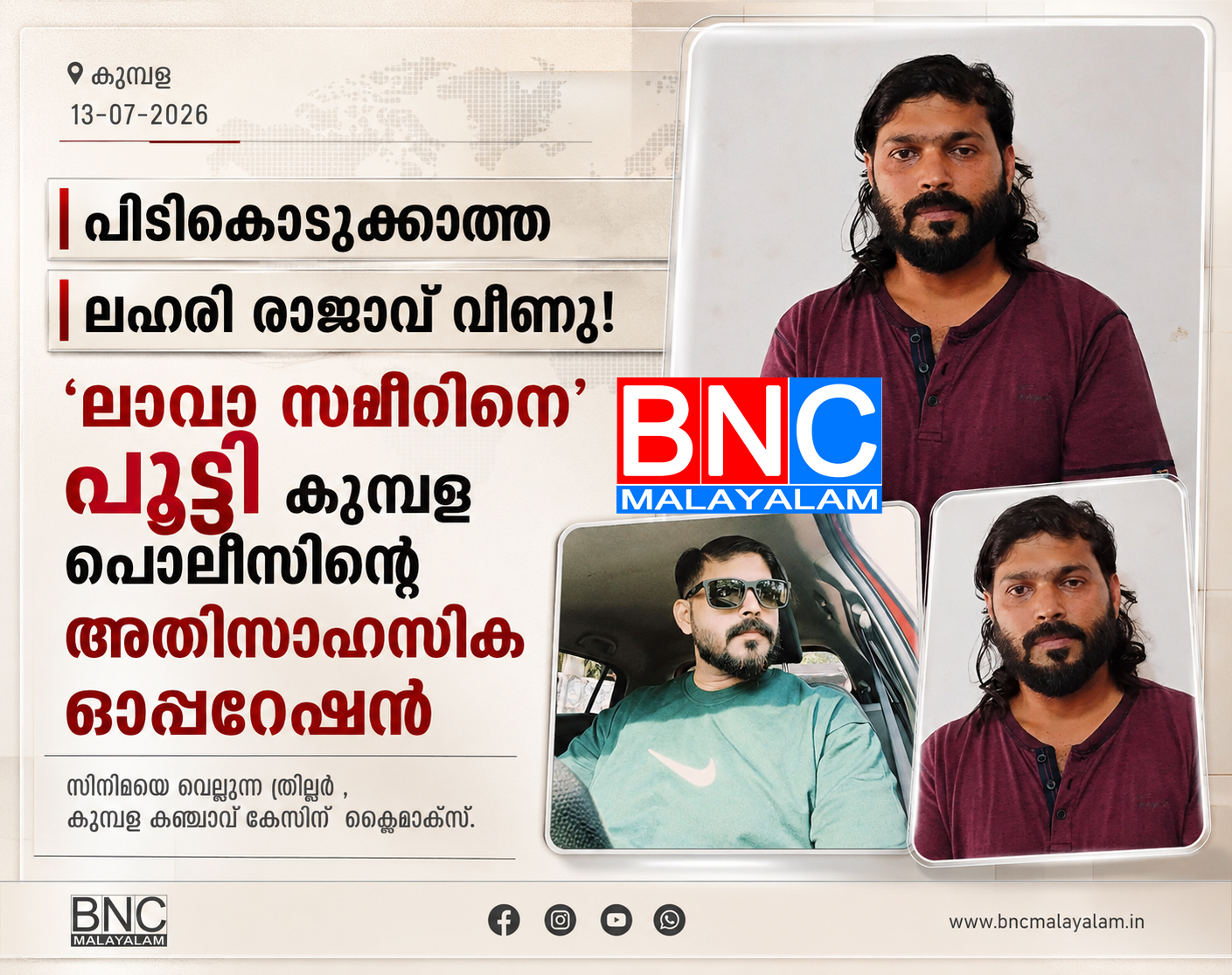 421: പിടികൊടുക്കാത്ത ലഹരി രാജാവ് വീണു! ‘ലാവാ സമീറിനെ’ പൂട്ടി കുമ്പള പൊലീസിന്റെ അതിസാഹസിക ഓപ്പറേഷൻ; സിനിമയെ വെല്ലുന്ന ത്രില്ലർ , കുമ്പള കഞ്ചാവ് കേസിന് ക്ലൈമാക്സ്.